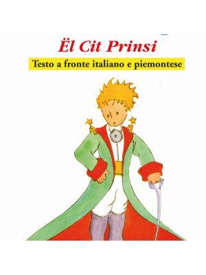 Il Piccolo Principe. El Cit Prinsi da Antoine de Saint-Exupéry. Testo italiano e piemontese 
