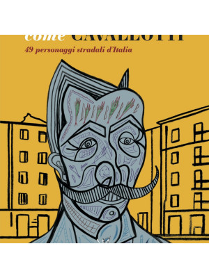 Felice come Cavallotti. 49 personaggi stradali d'Italia