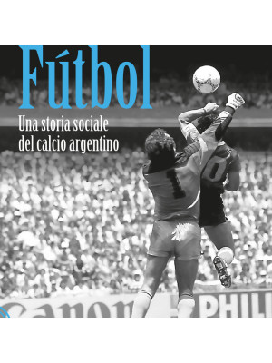 Fútbol. Una storia sociale del calcio argentino