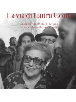 La via di Laura Conti. Ecologia, politica e cultura a servizio della democrazia