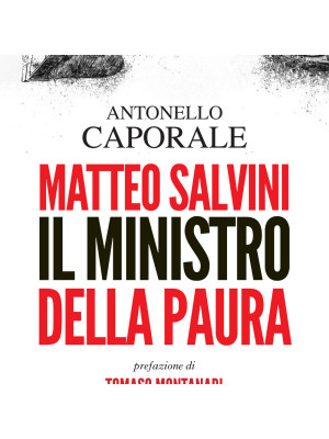 Matteo Salvini. Il ministro della paura